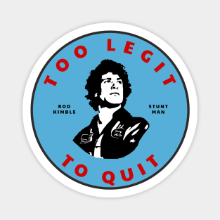 Too legit to quit - Rod Kimble Stuntman Magnet